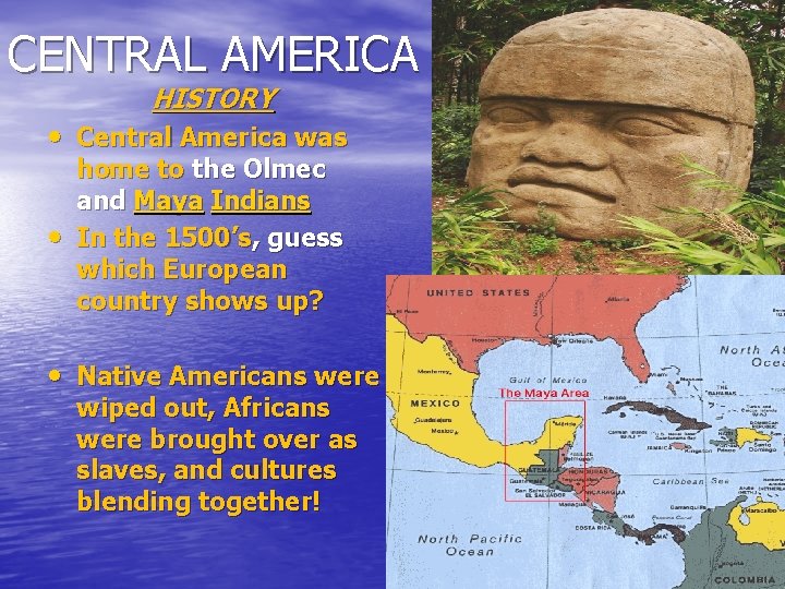 CENTRAL AMERICA HISTORY • Central America was • home to the Olmec and Maya