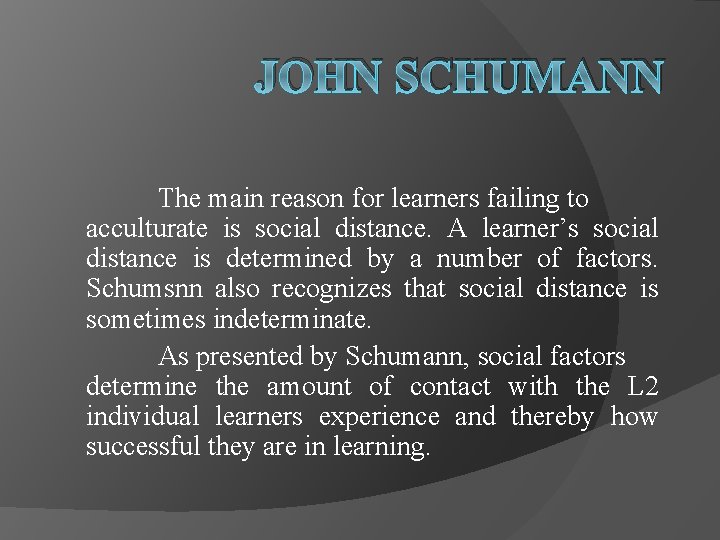 JOHN SCHUMANN The main reason for learners failing to acculturate is social distance. A