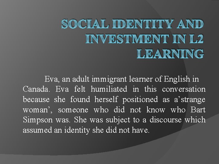 SOCIAL IDENTITY AND INVESTMENT IN L 2 LEARNING Eva, an adult immigrant learner of