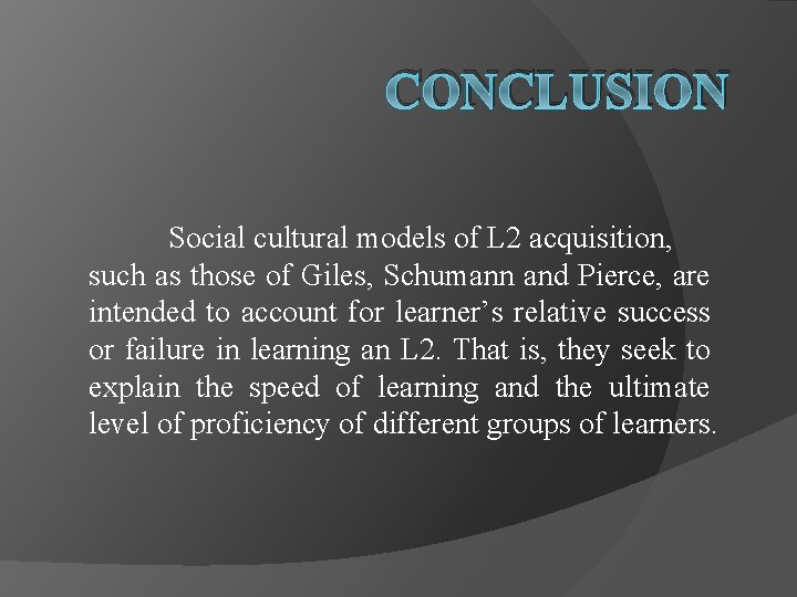 CONCLUSION Social cultural models of L 2 acquisition, such as those of Giles, Schumann