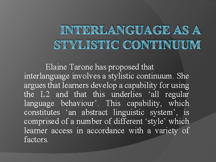 INTERLANGUAGE AS A STYLISTIC CONTINUUM Elaine Tarone has proposed that interlanguage involves a stylistic