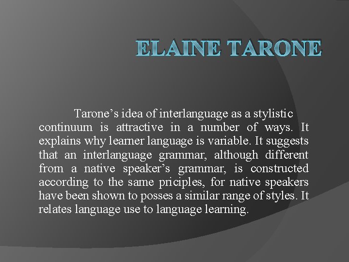 ELAINE TARONE Tarone’s idea of interlanguage as a stylistic continuum is attractive in a
