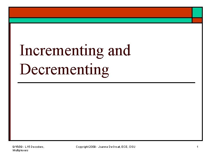 Incrementing and Decrementing 9/15/09 - L 15 Decoders, Multiplexers Copyright 2009 - Joanne De.