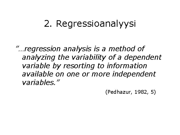 2. Regressioanalyysi ”…regression analysis is a method of analyzing the variability of a dependent