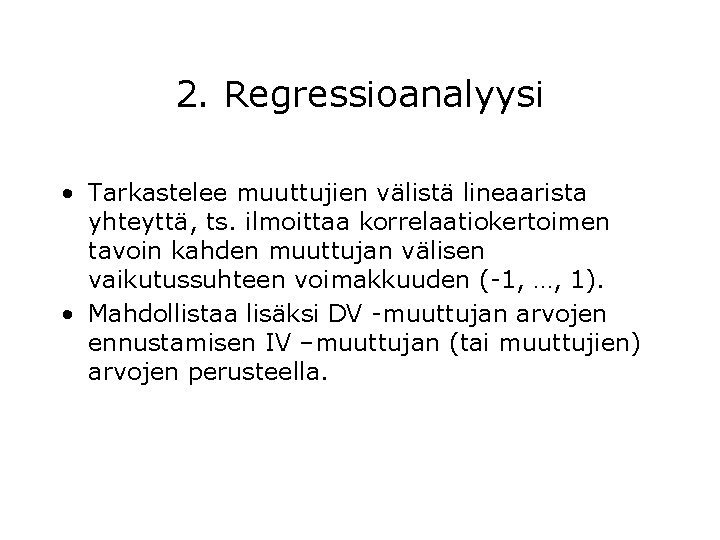 2. Regressioanalyysi • Tarkastelee muuttujien välistä lineaarista yhteyttä, ts. ilmoittaa korrelaatiokertoimen tavoin kahden muuttujan