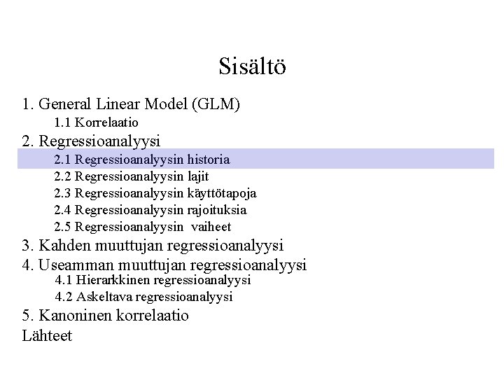 Sisältö 1. General Linear Model (GLM) 1. 1 Korrelaatio 2. Regressioanalyysi 2. 1 Regressioanalyysin