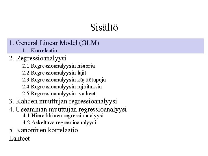 Sisältö 1. General Linear Model (GLM) 1. 1 Korrelaatio 2. Regressioanalyysi 2. 1 Regressioanalyysin