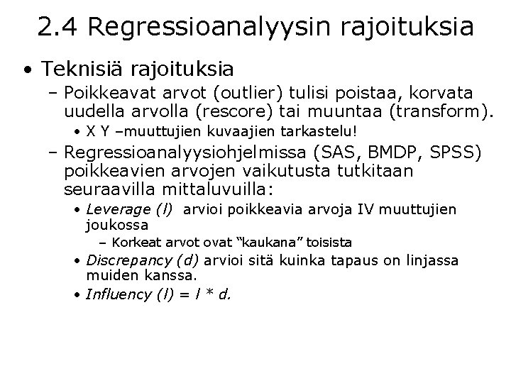 2. 4 Regressioanalyysin rajoituksia • Teknisiä rajoituksia – Poikkeavat arvot (outlier) tulisi poistaa, korvata