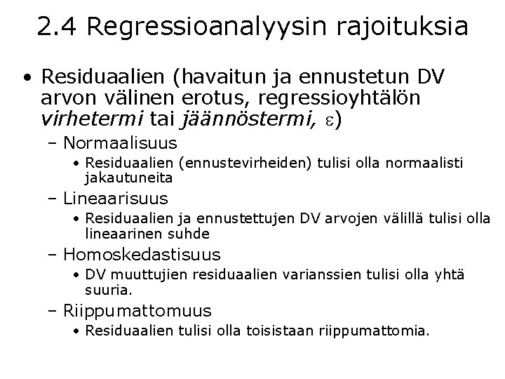 2. 4 Regressioanalyysin rajoituksia • Residuaalien (havaitun ja ennustetun DV arvon välinen erotus, regressioyhtälön