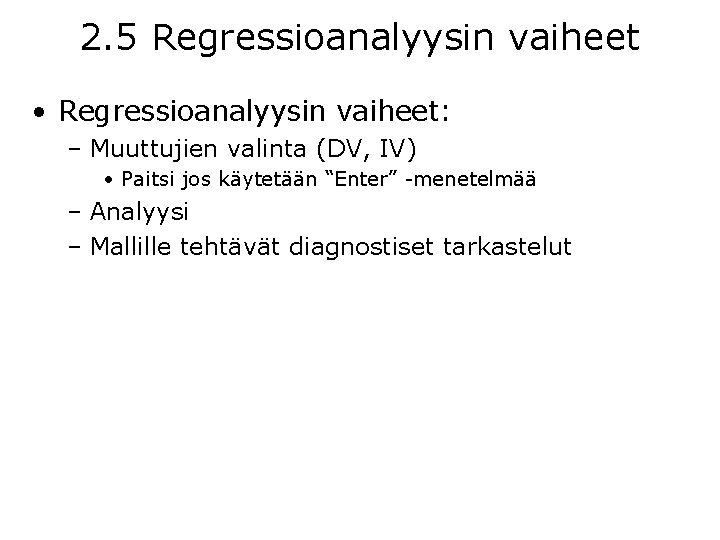 2. 5 Regressioanalyysin vaiheet • Regressioanalyysin vaiheet: – Muuttujien valinta (DV, IV) • Paitsi