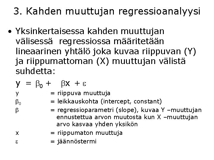 3. Kahden muuttujan regressioanalyysi • Yksinkertaisessa kahden muuttujan välisessä regressiossa määritetään lineaarinen yhtälö joka