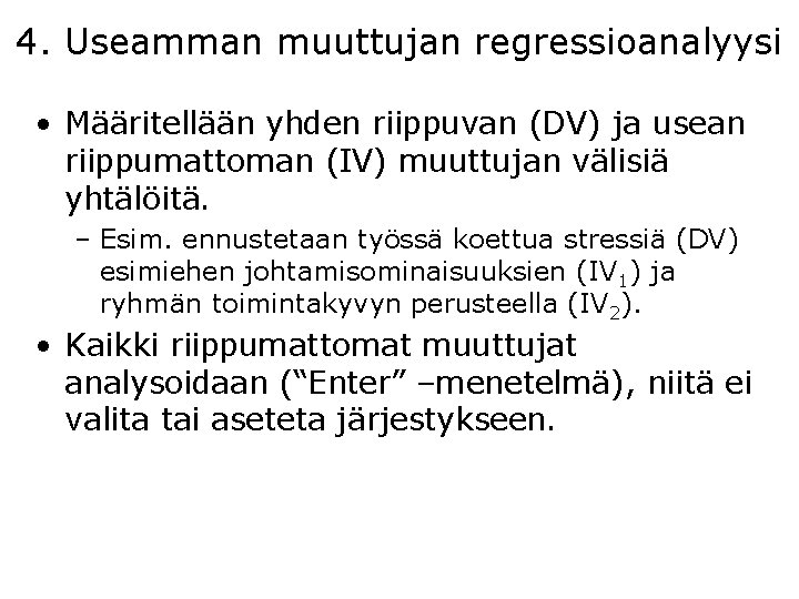 4. Useamman muuttujan regressioanalyysi • Määritellään yhden riippuvan (DV) ja usean riippumattoman (IV) muuttujan