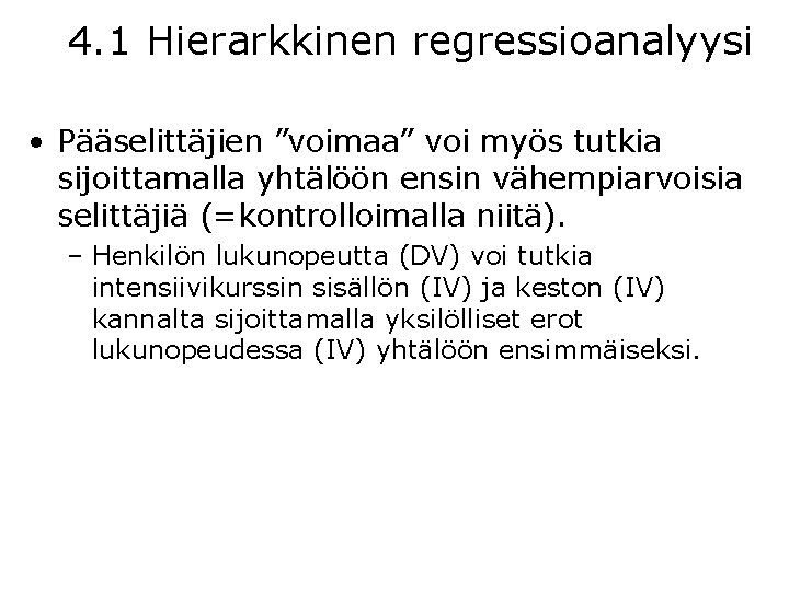 4. 1 Hierarkkinen regressioanalyysi • Pääselittäjien ”voimaa” voi myös tutkia sijoittamalla yhtälöön ensin vähempiarvoisia