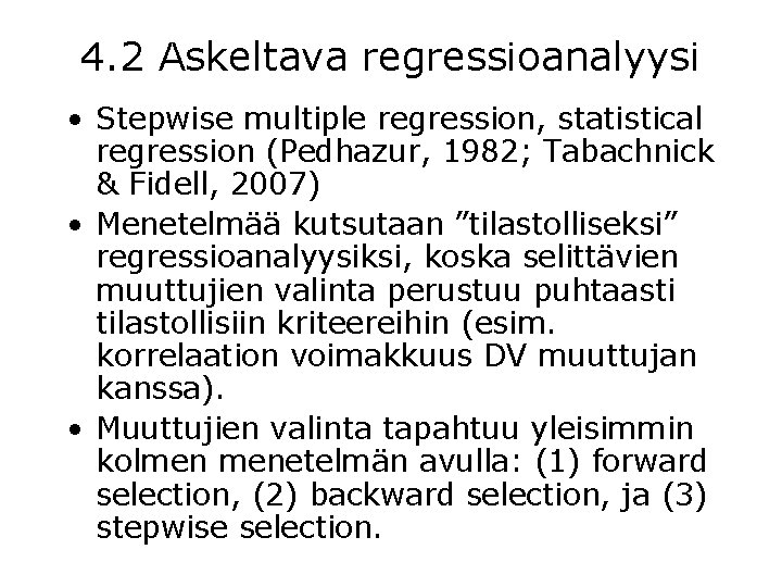 4. 2 Askeltava regressioanalyysi • Stepwise multiple regression, statistical regression (Pedhazur, 1982; Tabachnick &