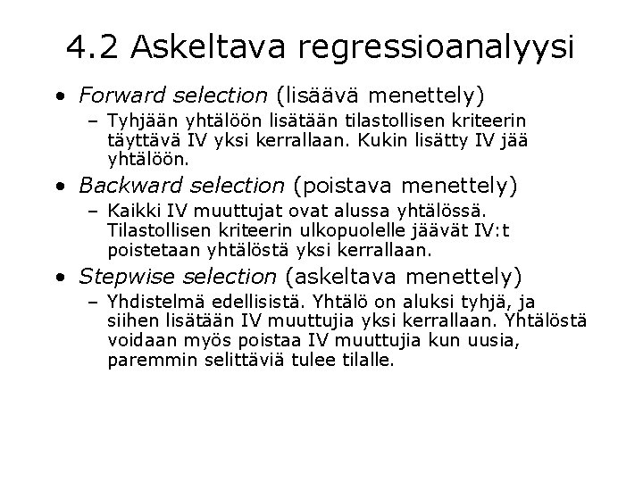 4. 2 Askeltava regressioanalyysi • Forward selection (lisäävä menettely) – Tyhjään yhtälöön lisätään tilastollisen