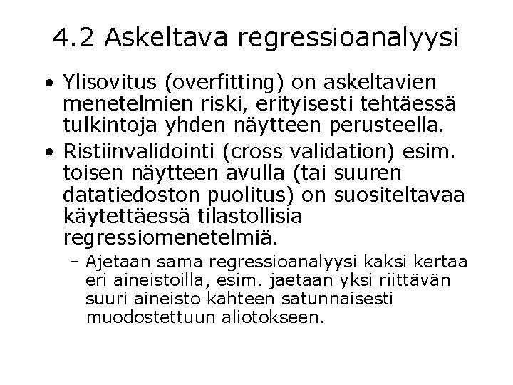 4. 2 Askeltava regressioanalyysi • Ylisovitus (overfitting) on askeltavien menetelmien riski, erityisesti tehtäessä tulkintoja