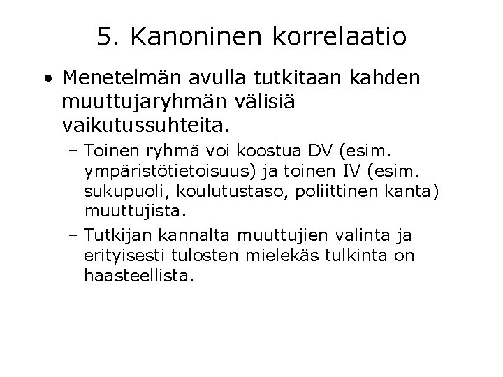 5. Kanoninen korrelaatio • Menetelmän avulla tutkitaan kahden muuttujaryhmän välisiä vaikutussuhteita. – Toinen ryhmä