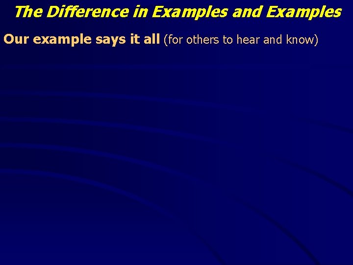 The Difference in Examples and Examples Our example says it all (for others to