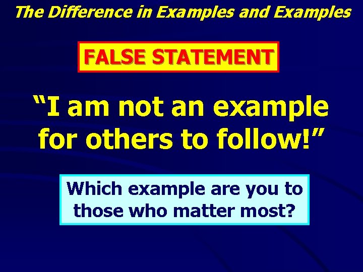The Difference in Examples and Examples FALSE STATEMENT “I am not an example for