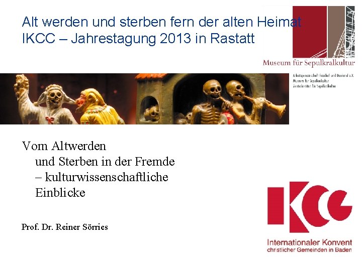 Alt werden und sterben fern der alten Heimat IKCC – Jahrestagung 2013 in Rastatt
