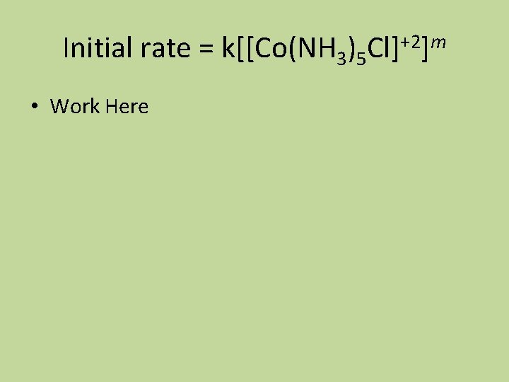 Initial rate = k[[Co(NH 3)5 Cl]+2]m • Work Here 