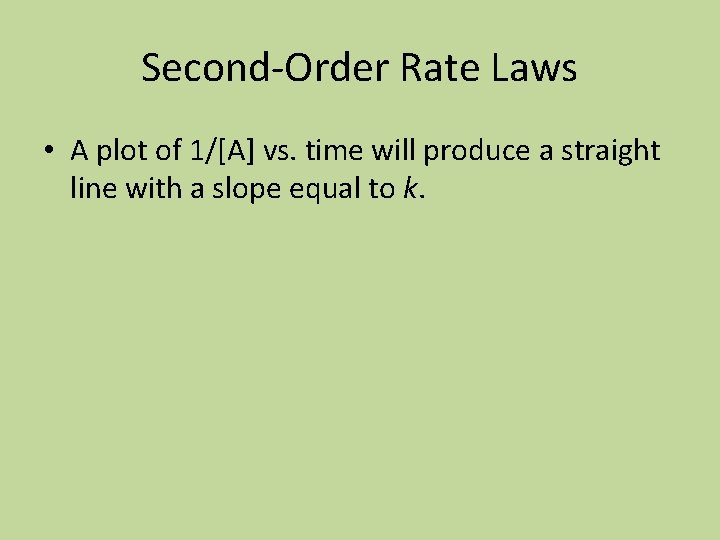 Second-Order Rate Laws • A plot of 1/[A] vs. time will produce a straight