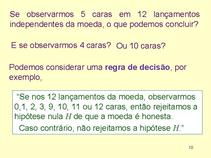 Se observarmos 5 caras em 12 lançamentos independentes da moeda, o que podemos concluir?