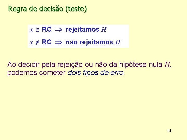 Regra de decisão (teste) x RC rejeitamos H x RC não rejeitamos H Ao