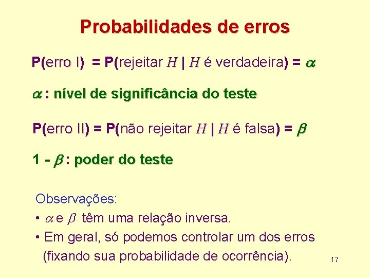 Probabilidades de erros P(erro I) I = P(rejeitar H | H é verdadeira) =