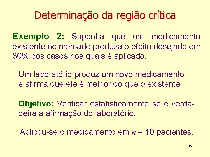 Determinação da região crítica Exemplo 2: Suponha que um medicamento existente no mercado produza