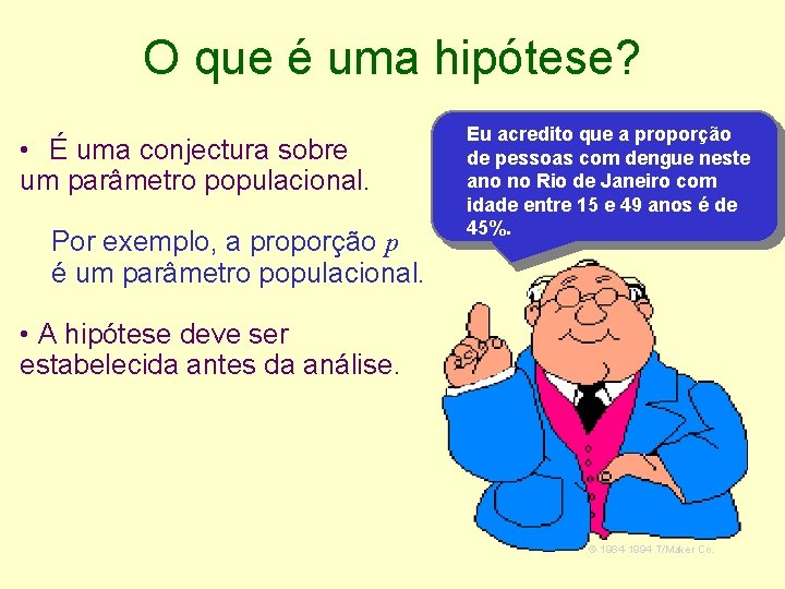 O que é uma hipótese? • É uma conjectura sobre um parâmetro populacional. Por