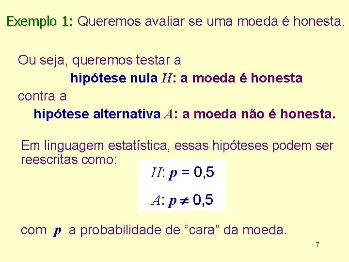 Exemplo 1: Queremos avaliar se uma moeda é honesta. Ou seja, queremos testar a