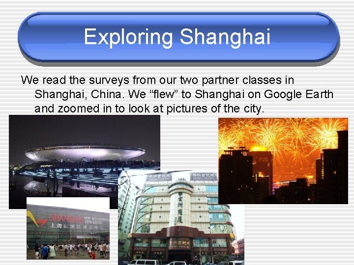 Exploring Shanghai We read the surveys from our two partner classes in Shanghai, China.
