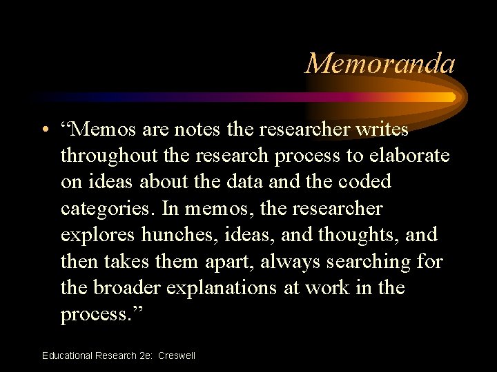 Memoranda • “Memos are notes the researcher writes throughout the research process to elaborate