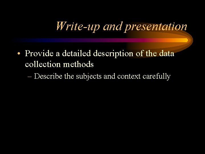 Write-up and presentation • Provide a detailed description of the data collection methods –