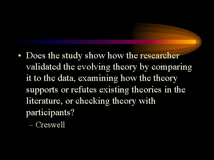  • Does the study show the researcher validated the evolving theory by comparing