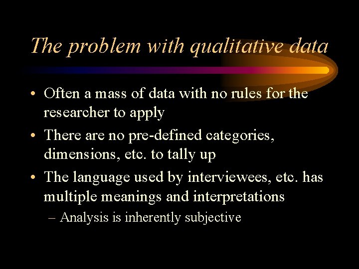 The problem with qualitative data • Often a mass of data with no rules