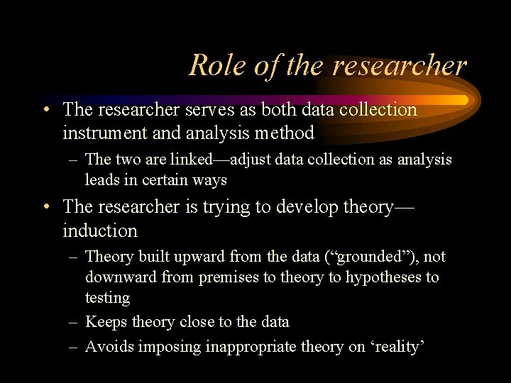 Role of the researcher • The researcher serves as both data collection instrument and