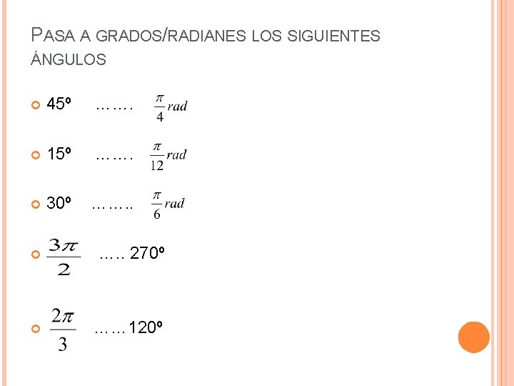 PASA A GRADOS/RADIANES LOS SIGUIENTES ÁNGULOS 45º ……. 15º ……. 30º ……. . ….