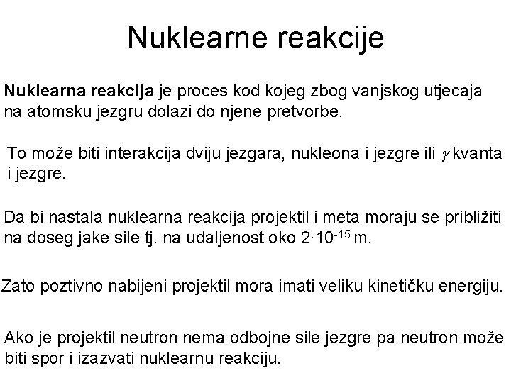 Nuklearne reakcije Nuklearna reakcija je proces kod kojeg zbog vanjskog utjecaja na atomsku jezgru