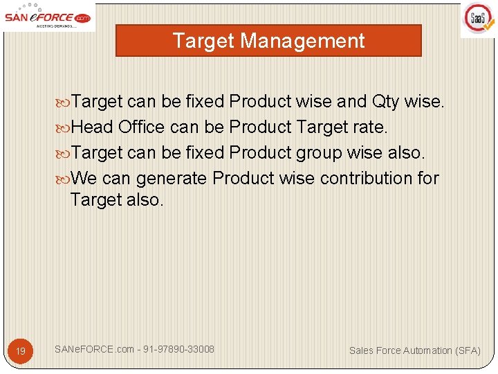 Target Management Target can be fixed Product wise and Qty wise. Head Office can