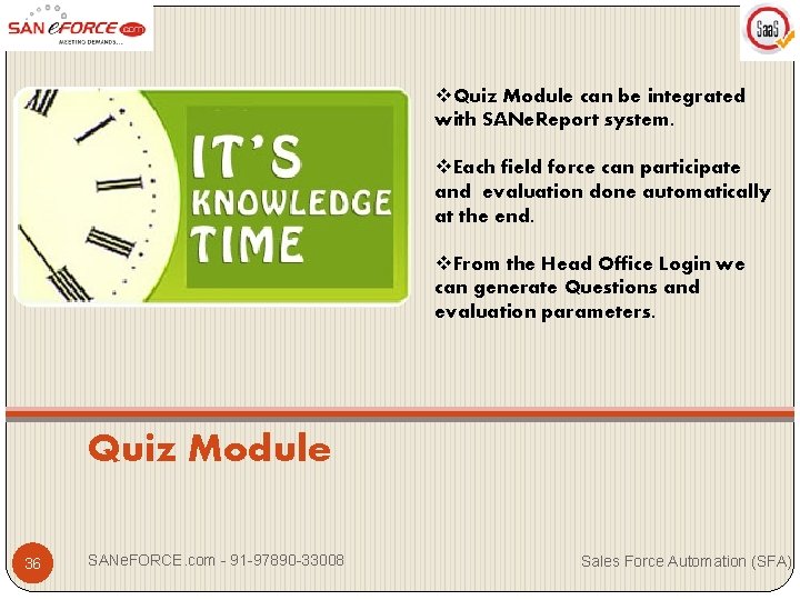 v. Quiz Module can be integrated with SANe. Report system. v. Each field force