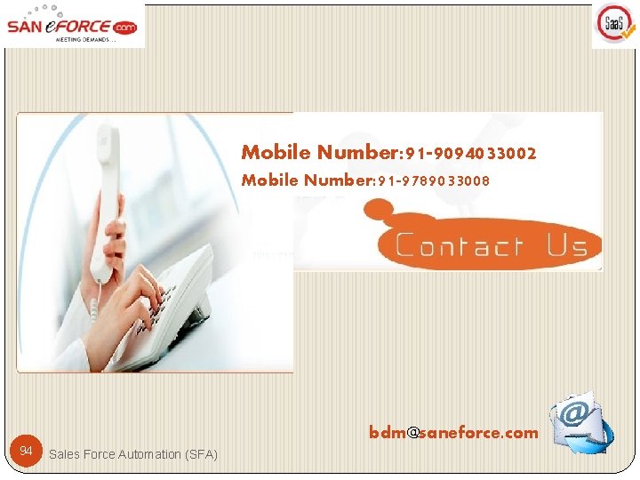 Mobile Number: 91 -9094033002 Mobile Number: 91 -9789033008 bdm@saneforce. com 94 Sales Force Automation