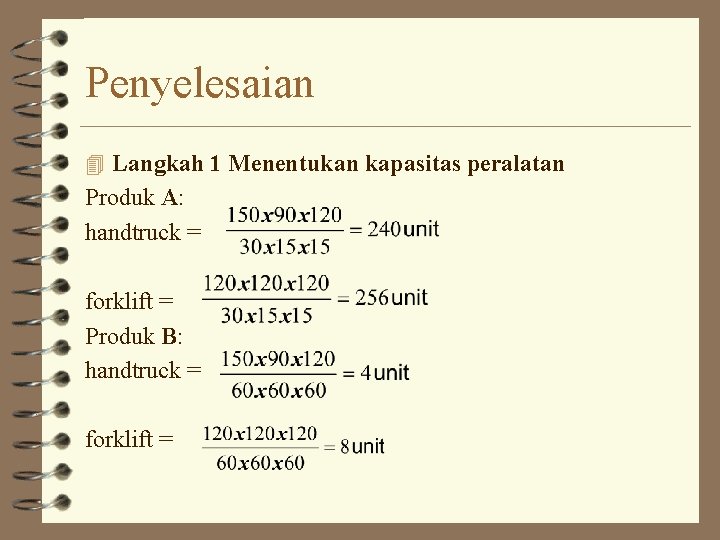 Penyelesaian 4 Langkah 1 Menentukan kapasitas peralatan Produk A: handtruck = forklift = Produk Penyelesaian 4 Langkah 1 Menentukan kapasitas peralatan Produk A: handtruck = forklift = Produk