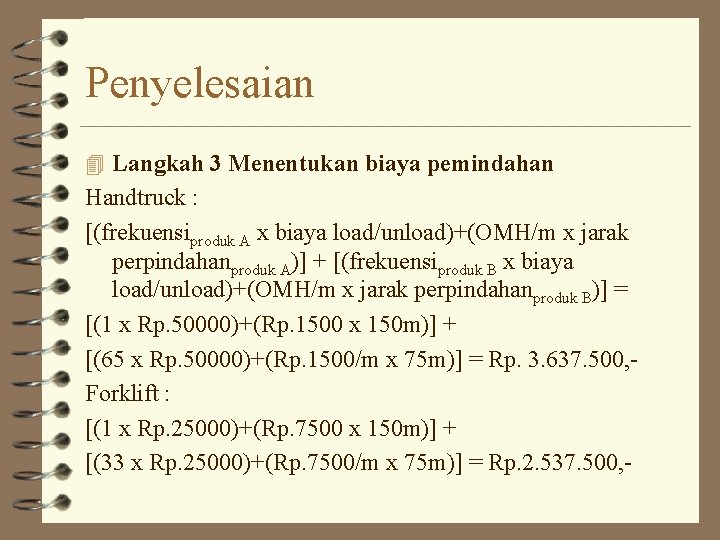 Penyelesaian 4 Langkah 3 Menentukan biaya pemindahan Handtruck : [(frekuensiproduk A x biaya load/unload)+(OMH/m Penyelesaian 4 Langkah 3 Menentukan biaya pemindahan Handtruck : [(frekuensiproduk A x biaya load/unload)+(OMH/m