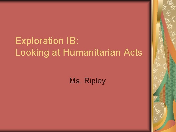 Exploration IB: Looking at Humanitarian Acts Ms. Ripley 