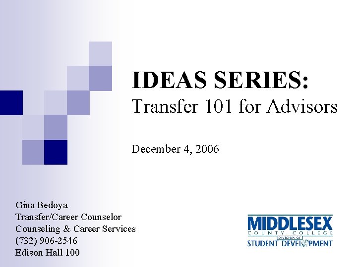 IDEAS SERIES: Transfer 101 for Advisors December 4, 2006 Gina Bedoya Transfer/Career Counselor Counseling