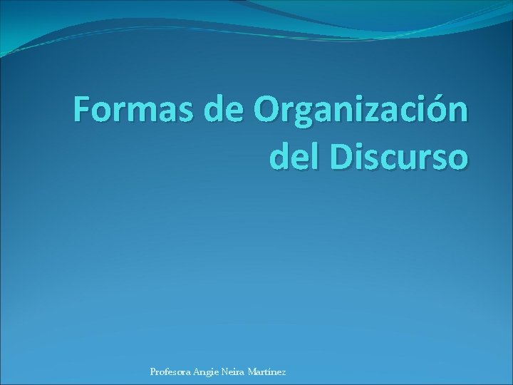 Formas de Organización del Discurso Profesora Angie Neira Martínez 