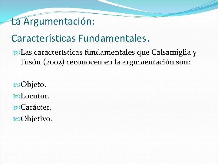 La Argumentación: Características Fundamentales. Las características fundamentales que Calsamiglia y Tusón (2002) reconocen en
