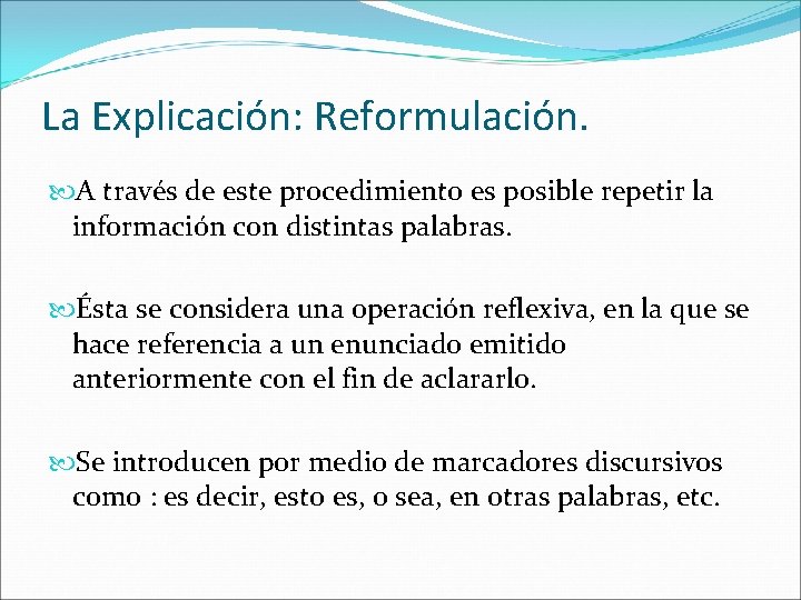 La Explicación: Reformulación. A través de este procedimiento es posible repetir la información con